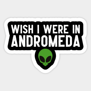 Wish I were in Andromeda Sticker